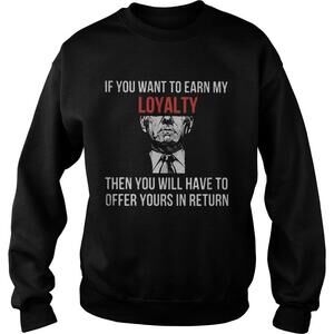 If You Want To Earn My Loyalty Then You Will Sweatshirt